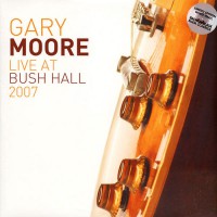 Moore, Gary - Live At Bush Hall 2007, UK