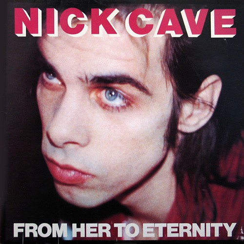 Nick Cave And The Bad Seeds - From Her To Eternity, UK