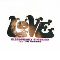 Love - Electrically Speaking - Live In Concert