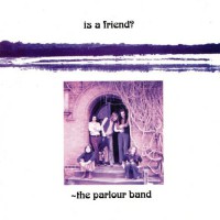 Parlour Band - Is A Friend?