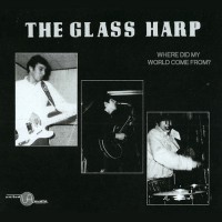 Glass Harp - Where Did My World Come From