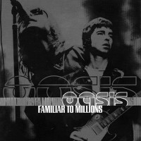 Oasis - Familiar To Millions, UK