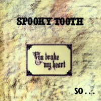 Spooky Tooth - You Broke My Heart (foc)
