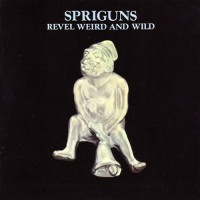 Spriguns - Revel, Weird And Wild (uk)